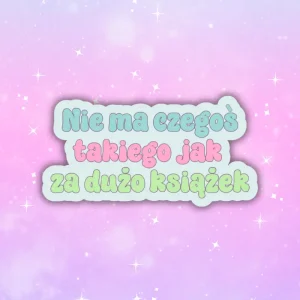 Naklejka NIE MA CZEGOŚ TAKIEGO JAK ZA DUŻO KSIĄŻEK